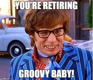 austin powers retirement meme